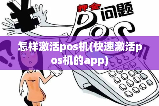 怎样激活pos机(快速激活pos机的app) 怎样激活pos机(快速激活pos机的app)