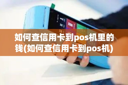 如何查信用卡到pos机里的钱(如何查信用卡到pos机)