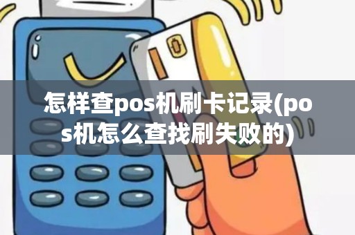 怎样查pos机刷卡记录(pos机怎么查找刷失败的)