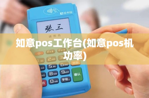 如意pos工作台(如意pos机功率) 如意pos工作台(如意pos机功率)