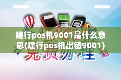 建行pos机9001是什么意思(建行pos机出错9001) 建行pos机9001是什么意思(建行pos机出错9001)