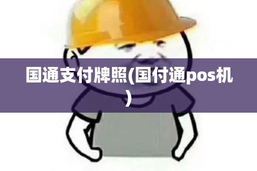 国通支付牌照(国付通pos机) 国通支付牌照(国付通pos机)