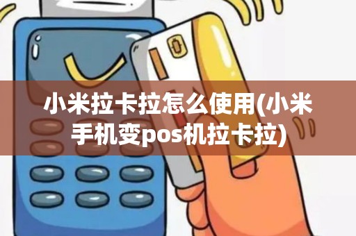 小米拉卡拉怎么使用(小米手机变pos机拉卡拉)
