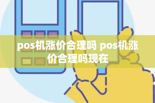 pos机涨价合理吗 pos机涨价合理吗现在