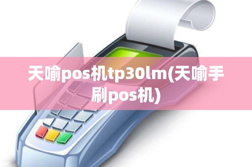天喻pos机tp30lm(天喻手刷pos机)