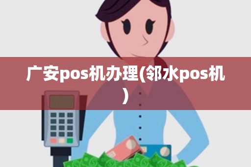 广安pos机办理(邻水pos机)