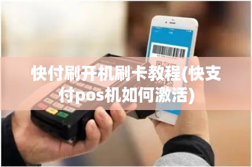快付刷开机刷卡教程(快支付pos机如何激活)
