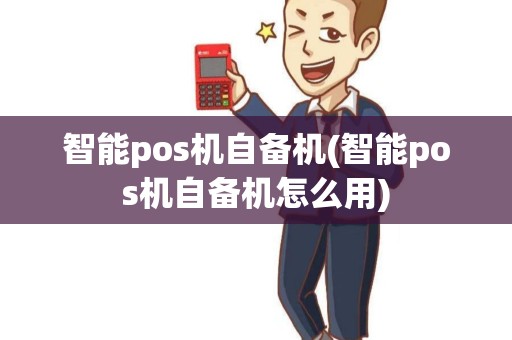 智能pos机自备机(智能pos机自备机怎么用)