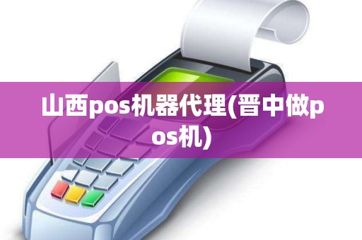 山西pos机器代理(晋中做pos机)