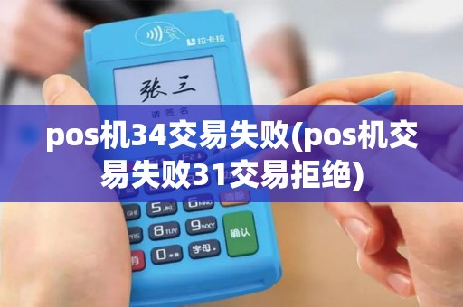 pos机34交易失败(pos机交易失败31交易拒绝)