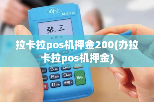 拉卡拉pos机押金200(办拉卡拉pos机押金) 拉卡拉pos机押金200(办拉卡拉pos机押金)
