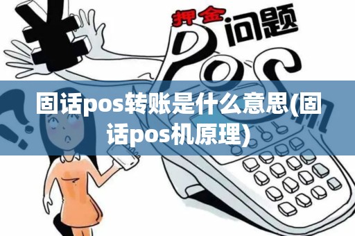 固话pos转账是什么意思(固话pos机原理) 固话pos转账是什么意思(固话pos机原理)