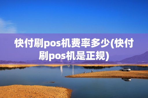 快付刷pos机费率多少(快付刷pos机是正规)