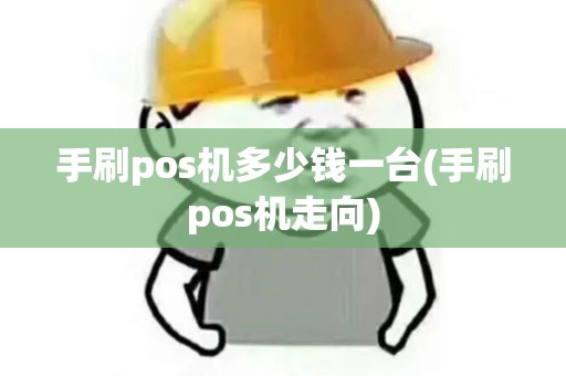 手刷pos机多少钱一台(手刷pos机走向)