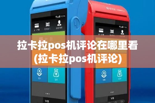 拉卡拉pos机评论在哪里看(拉卡拉pos机评论)