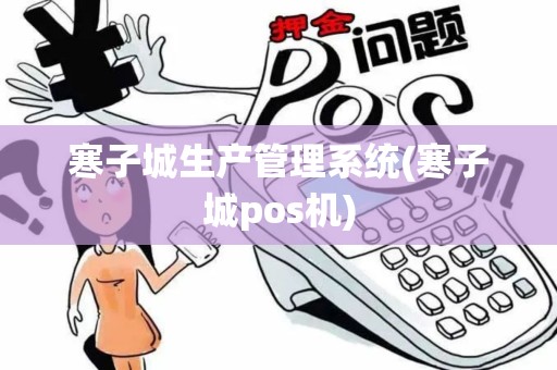 寒子城生产管理系统(寒子城pos机)