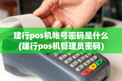 建行pos机帐号密码是什么(建行pos机管理员密码)