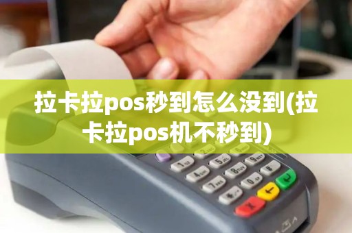拉卡拉pos秒到怎么没到(拉卡拉pos机不秒到)