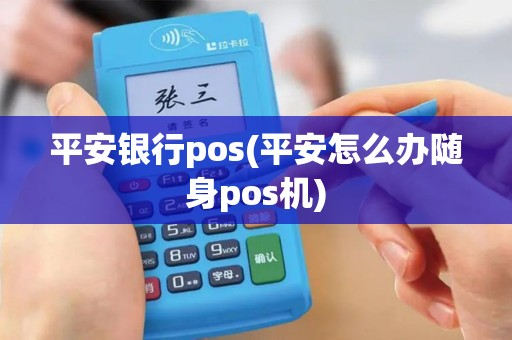 平安银行pos(平安怎么办随身pos机)