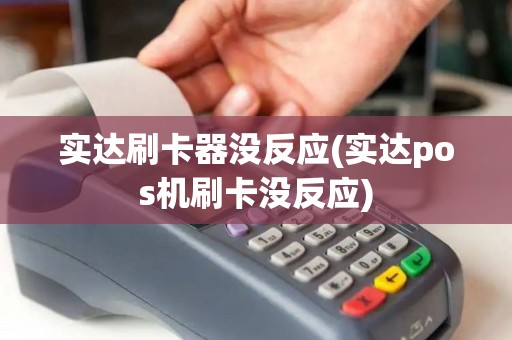 实达刷卡器没反应(实达pos机刷卡没反应)