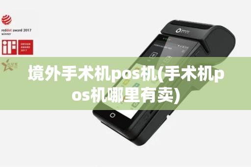 境外手术机pos机(手术机pos机哪里有卖)