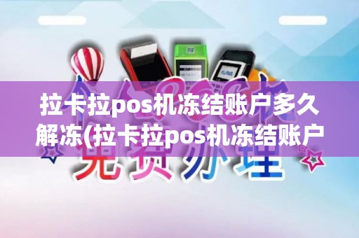 拉卡拉pos机冻结账户多久解冻(拉卡拉pos机冻结账户)