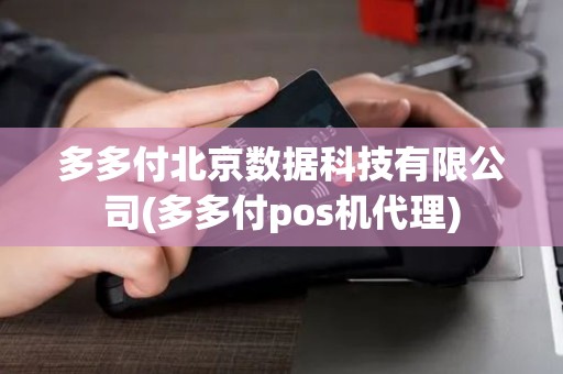 多多付北京数据科技有限公司(多多付pos机代理)
