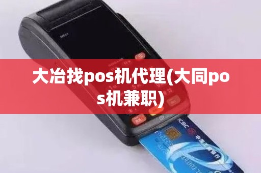 大冶找pos机代理(大同pos机兼职)