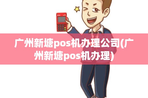 广州新塘pos机办理公司(广州新塘pos机办理)