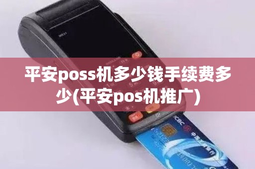 平安poss机多少钱手续费多少(平安pos机推广)