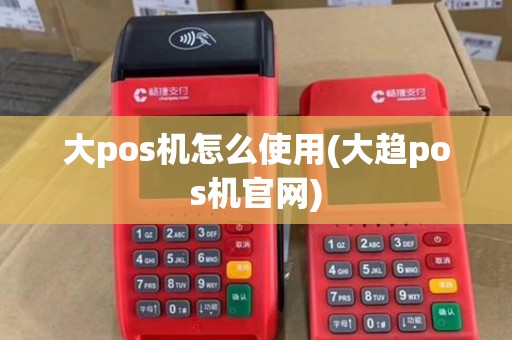 大pos机怎么使用(大趋pos机官网)