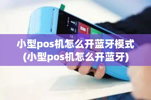 小型pos机怎么开蓝牙模式(小型pos机怎么开蓝牙) 小型pos机怎么开蓝牙模式(小型pos机怎么开蓝牙)
