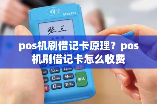 pos机刷借记卡原理？pos机刷借记卡怎么收费