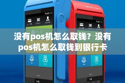 没有pos机怎么取钱？没有pos机怎么取钱到银行卡
