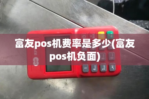 富友pos机费率是多少(富友pos机负面)