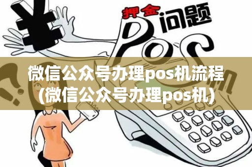 微信公众号办理pos机流程(微信公众号办理pos机)