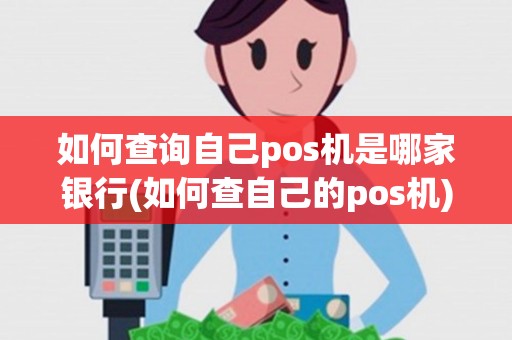 如何查询自己pos机是哪家银行(如何查自己的pos机)
