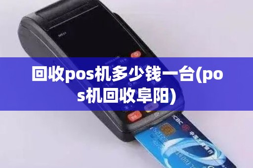 回收pos机多少钱一台(pos机回收阜阳) 回收pos机多少钱一台(pos机回收阜阳)
