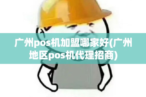 广州pos机加盟哪家好(广州地区pos机代理招商) 广州pos机加盟哪家好(广州地区pos机代理招商)