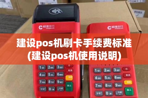 建设pos机刷卡手续费标准(建设pos机使用说明) 建设pos机刷卡手续费标准(建设pos机使用说明)