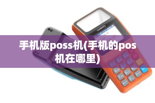手机版poss机(手机的pos机在哪里)