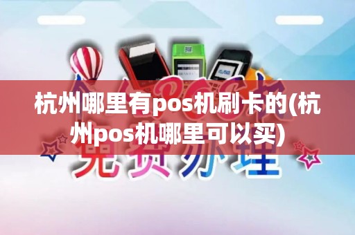 杭州哪里有pos机刷卡的(杭州pos机哪里可以买) 杭州哪里有pos机刷卡的(杭州pos机哪里可以买)