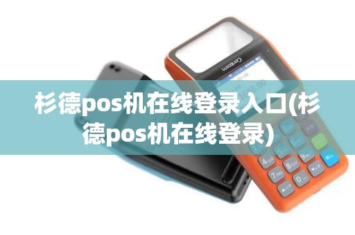 杉德pos机在线登录入口(杉德pos机在线登录)