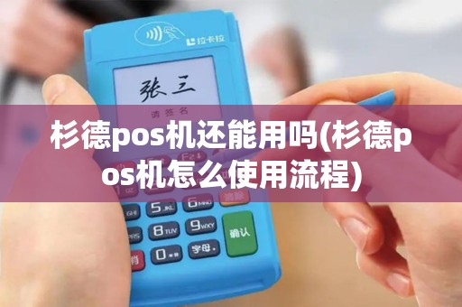 杉德pos机还能用吗(杉德pos机怎么使用流程) 杉德pos机还能用吗(杉德pos机怎么使用流程)