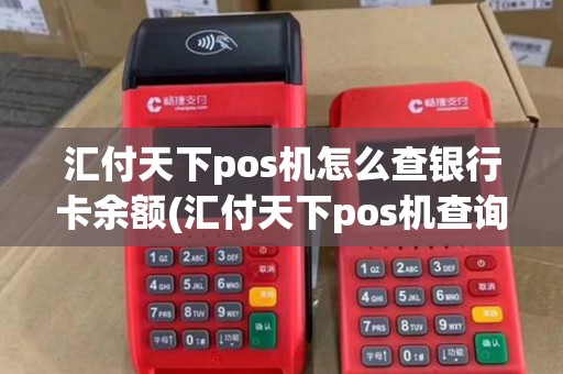 汇付天下pos机怎么查银行卡余额(汇付天下pos机查询密码) 汇付天下pos机怎么查银行卡余额(汇付天下pos机查询密码)