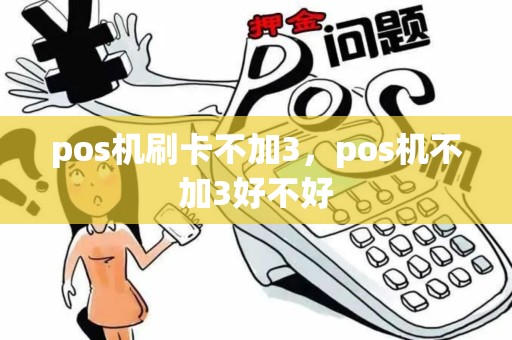 pos机刷卡不加3，pos机不加3好不好