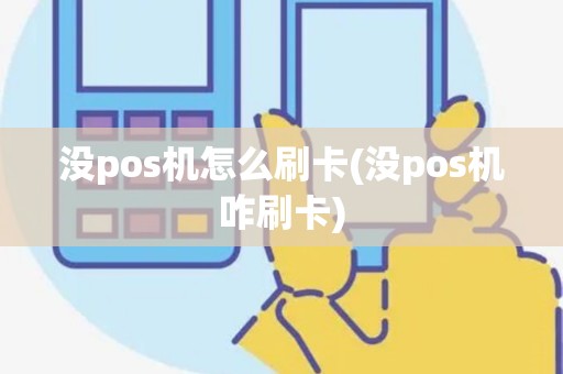 没pos机怎么刷卡(没pos机咋刷卡) 没pos机怎么刷卡(没pos机咋刷卡)
