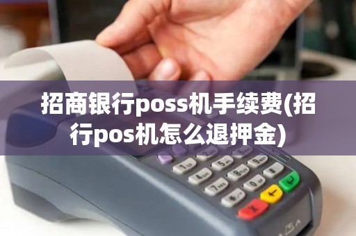 招商银行poss机手续费(招行pos机怎么退押金) 招商银行poss机手续费(招行pos机怎么退押金)