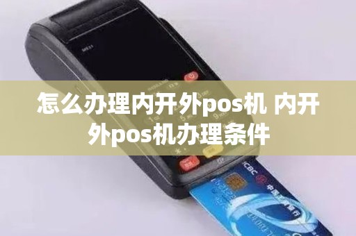 怎么办理内开外pos机 内开外pos机办理条件