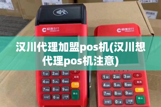 汉川代理加盟pos机(汉川想代理pos机注意) 汉川代理加盟pos机(汉川想代理pos机注意)